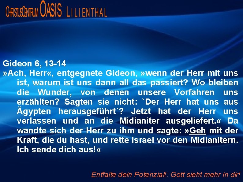 Gideon 6, 13 -14 » Ach, Herr «, entgegnete Gideon, » wenn der Herr