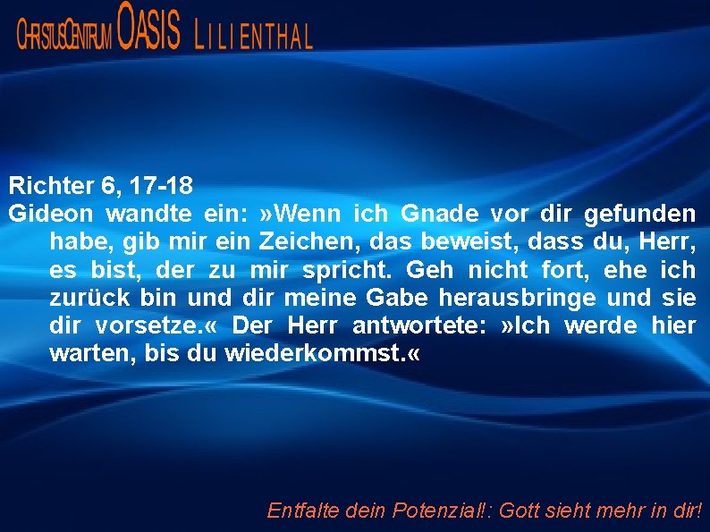 Richter 6, 17 -18 Gideon wandte ein: » Wenn ich Gnade vor dir gefunden