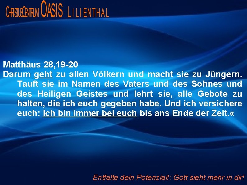 Matthäus 28, 19 -20 Darum geht zu allen Völkern und macht sie zu Jüngern.