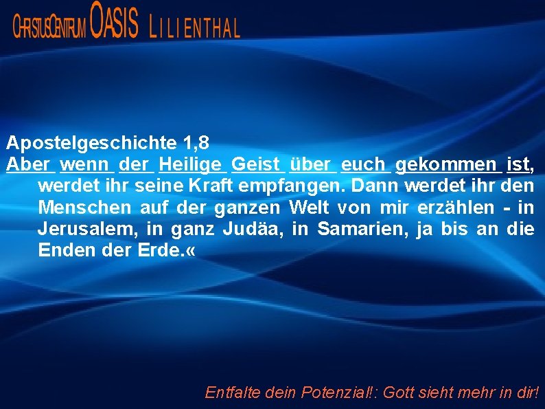 Apostelgeschichte 1, 8 Aber wenn der Heilige Geist über euch gekommen ist, werdet ihr