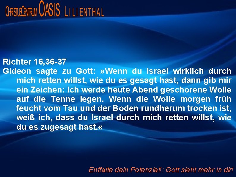 Richter 16, 36 -37 Gideon sagte zu Gott: » Wenn du Israel wirklich durch