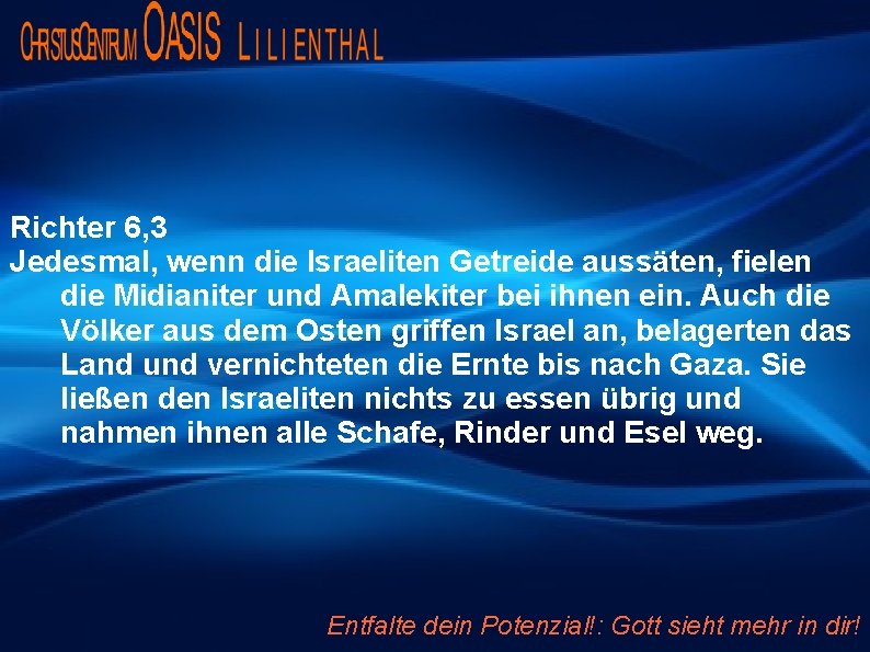 Richter 6, 3 Jedesmal, wenn die Israeliten Getreide aussäten, fielen die Midianiter und Amalekiter