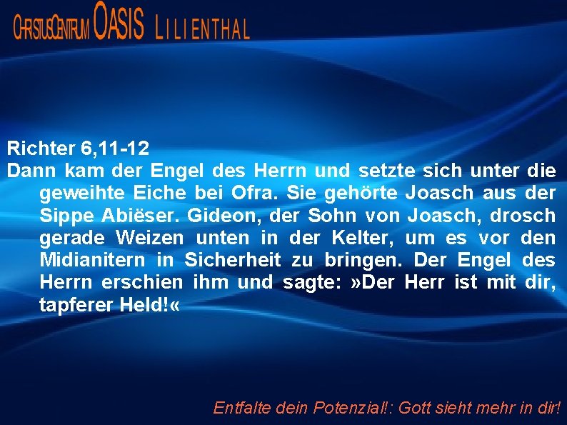 Richter 6, 11 -12 Dann kam der Engel des Herrn und setzte sich unter