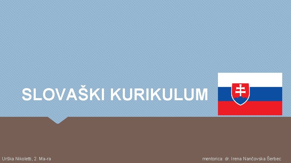 SLOVAŠKI KURIKULUM Urška Nikoletti, 2. Ma-ra mentorica: dr. Irena Nančovska Šerbec SLOVAŠKI KURIKULUM Urška Nikoletti, 2. Ma-ra mentorica: dr. Irena Nančovska Šerbec