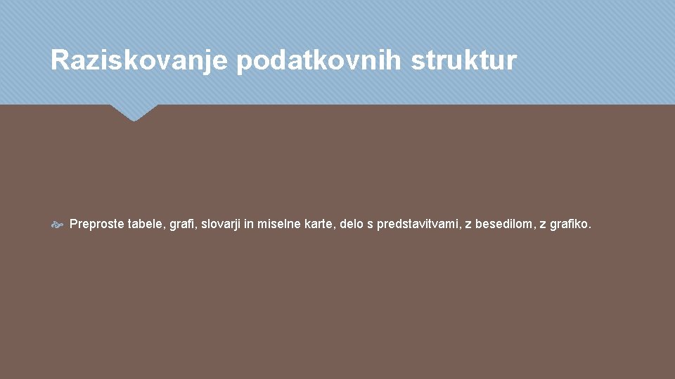 Raziskovanje podatkovnih struktur Preproste tabele, grafi, slovarji in miselne karte, delo s predstavitvami, z Raziskovanje podatkovnih struktur Preproste tabele, grafi, slovarji in miselne karte, delo s predstavitvami, z