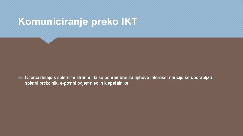 Komuniciranje preko IKT Učenci delajo s spletnimi stranmi, ki so pomembne za njihove interese; Komuniciranje preko IKT Učenci delajo s spletnimi stranmi, ki so pomembne za njihove interese;