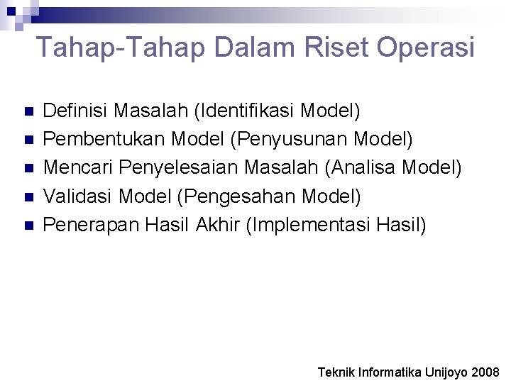 Tahap-Tahap Dalam Riset Operasi n n n Definisi Masalah (Identifikasi Model) Pembentukan Model (Penyusunan