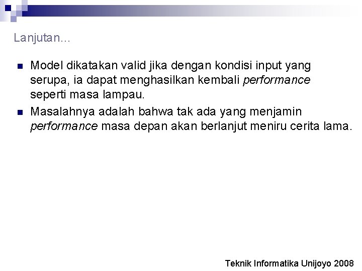 Lanjutan… n n Model dikatakan valid jika dengan kondisi input yang serupa, ia dapat