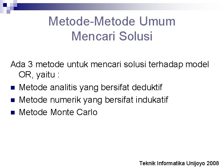Metode-Metode Umum Mencari Solusi Ada 3 metode untuk mencari solusi terhadap model OR, yaitu