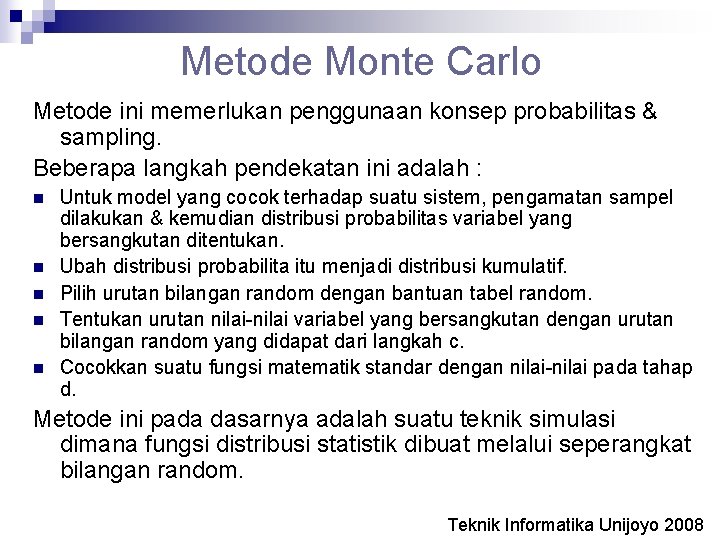 Metode Monte Carlo Metode ini memerlukan penggunaan konsep probabilitas & sampling. Beberapa langkah pendekatan