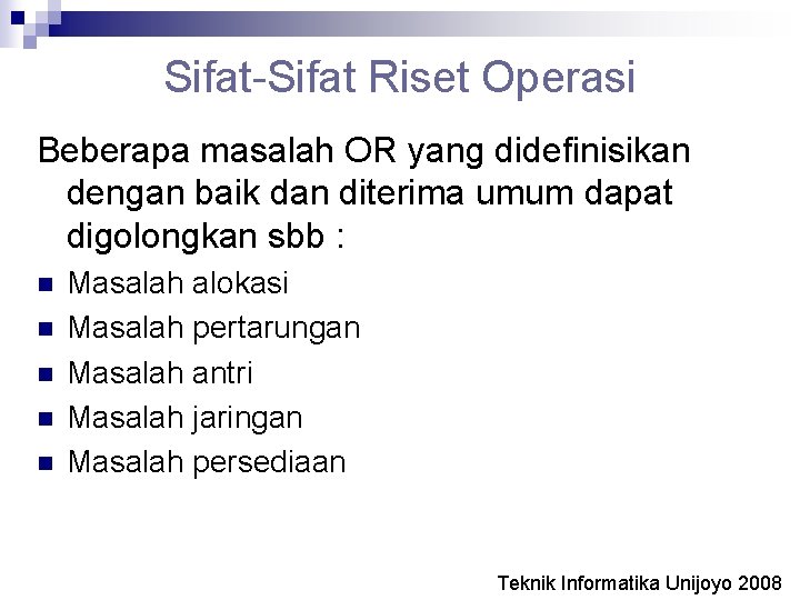 Sifat-Sifat Riset Operasi Beberapa masalah OR yang didefinisikan dengan baik dan diterima umum dapat