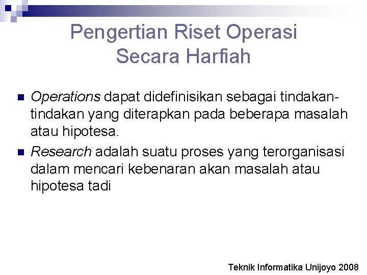 Pengertian Riset Operasi Secara Harfiah n n Operations dapat didefinisikan sebagai tindakan yang diterapkan