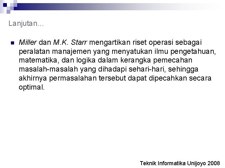 Lanjutan… n Miller dan M. K. Starr mengartikan riset operasi sebagai peralatan manajemen yang