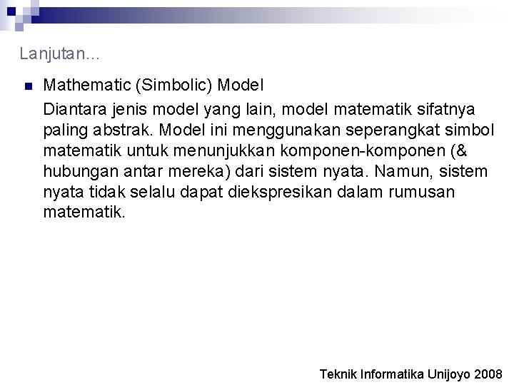 Lanjutan… n Mathematic (Simbolic) Model Diantara jenis model yang lain, model matematik sifatnya paling