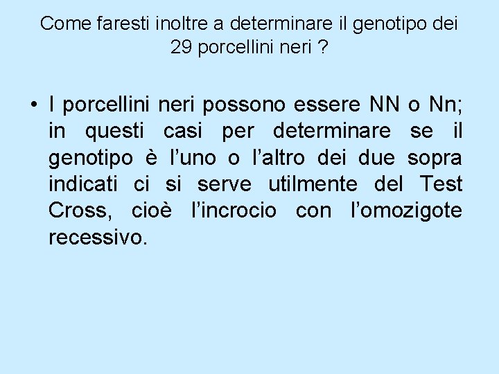Come faresti inoltre a determinare il genotipo dei 29 porcellini neri ? • I Come faresti inoltre a determinare il genotipo dei 29 porcellini neri ? • I
