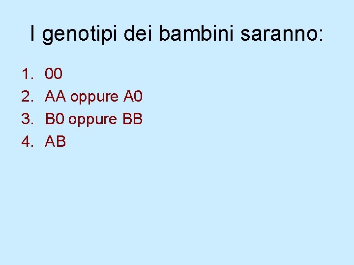 I genotipi dei bambini saranno: 1. 2. 3. 4. 00 AA oppure A 0 I genotipi dei bambini saranno: 1. 2. 3. 4. 00 AA oppure A 0