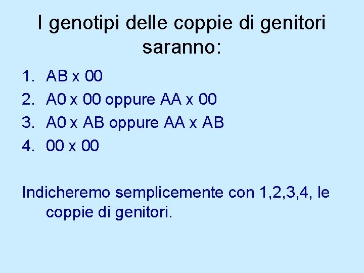 I genotipi delle coppie di genitori saranno: 1. 2. 3. 4. AB x 00 I genotipi delle coppie di genitori saranno: 1. 2. 3. 4. AB x 00