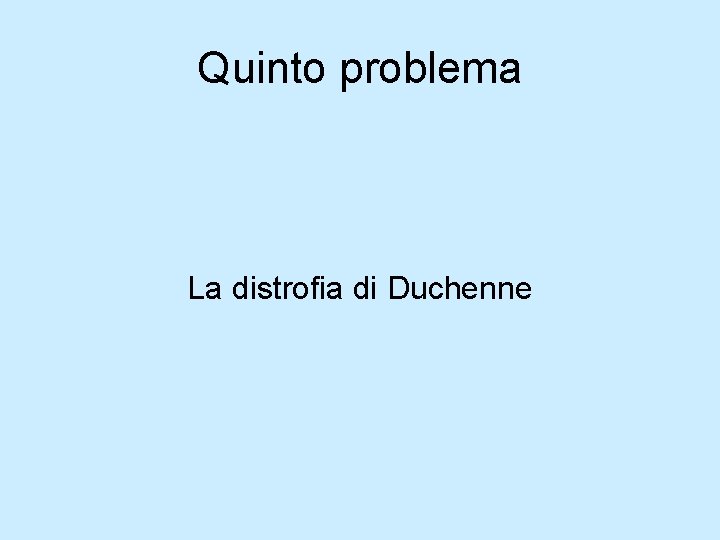 Quinto problema La distrofia di Duchenne Quinto problema La distrofia di Duchenne