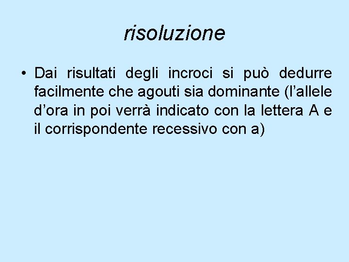 risoluzione • Dai risultati degli incroci si può dedurre facilmente che agouti sia dominante risoluzione • Dai risultati degli incroci si può dedurre facilmente che agouti sia dominante