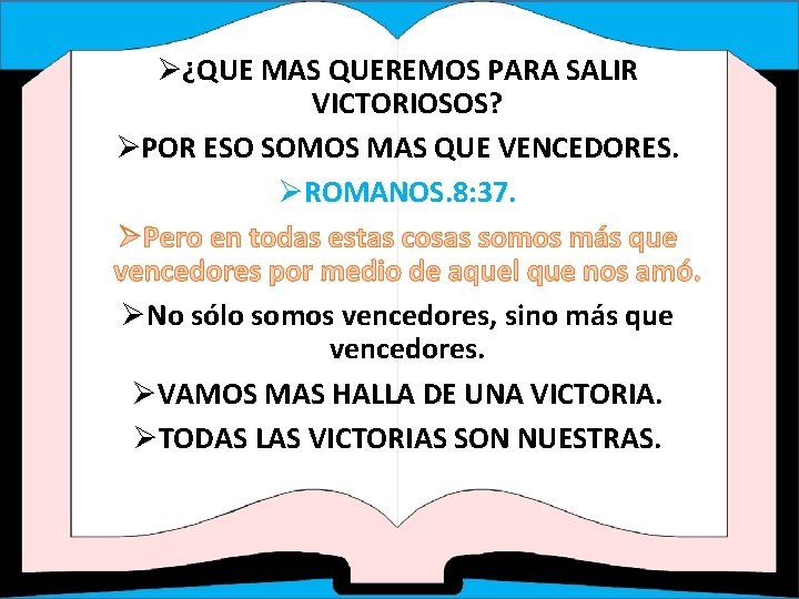 Ø¿QUE MAS QUEREMOS PARA SALIR VICTORIOSOS? ØPOR ESO SOMOS MAS QUE VENCEDORES. ØROMANOS. 8: Ø¿QUE MAS QUEREMOS PARA SALIR VICTORIOSOS? ØPOR ESO SOMOS MAS QUE VENCEDORES. ØROMANOS. 8: