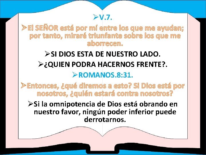 ØV. 7. ØEl SEÑOR está por mí entre los que me ayudan; por tanto, ØV. 7. ØEl SEÑOR está por mí entre los que me ayudan; por tanto,