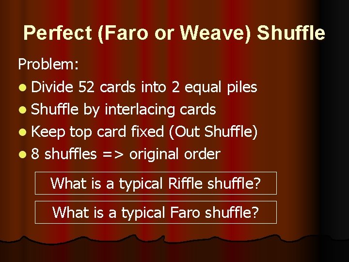 Perfect (Faro or Weave) Shuffle Problem: l Divide 52 cards into 2 equal piles