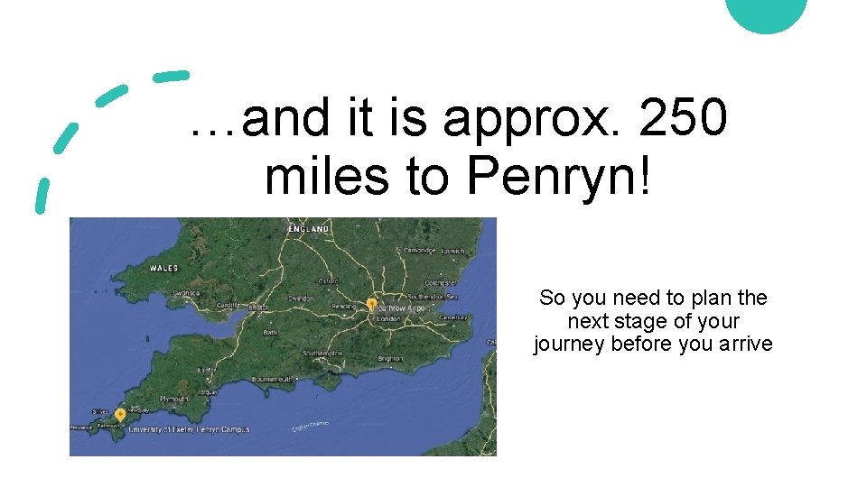…and it is approx. 250 miles to Penryn! So you need to plan the