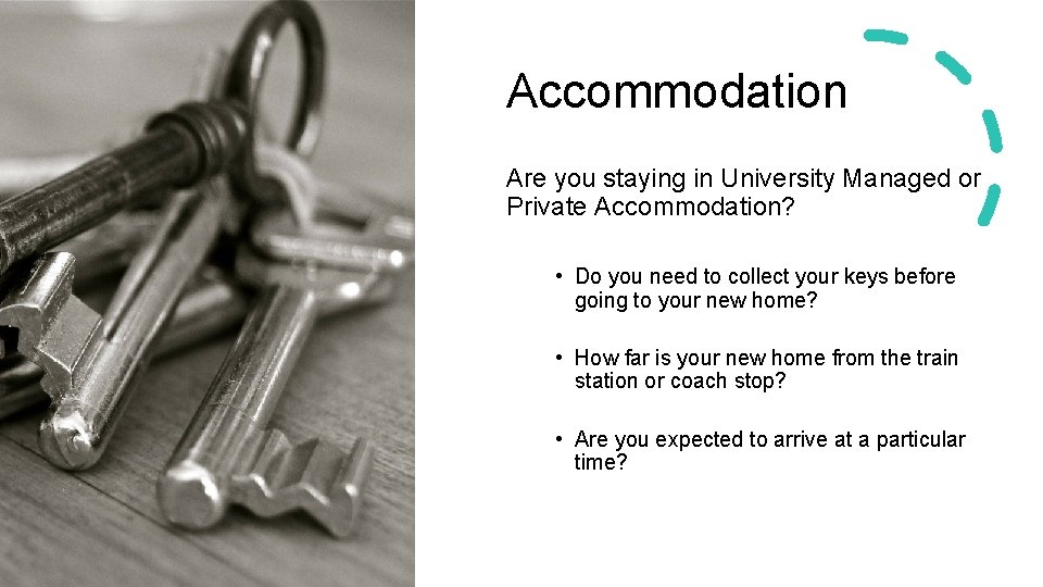 Accommodation Are you staying in University Managed or Private Accommodation? • Do you need