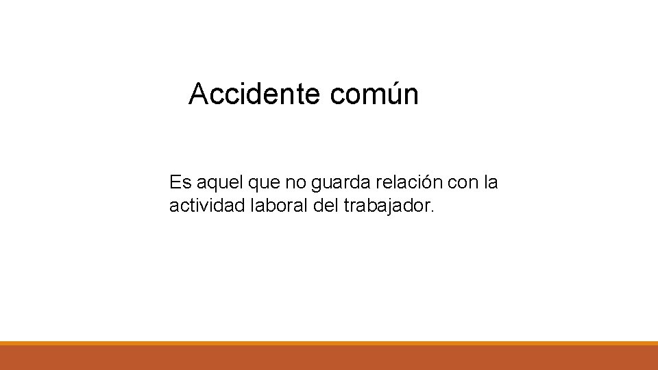 Accidente común Es aquel que no guarda relación con la actividad laboral del trabajador.