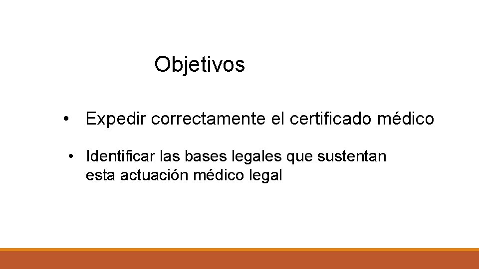Objetivos • Expedir correctamente el certificado médico • Identificar las bases legales que sustentan