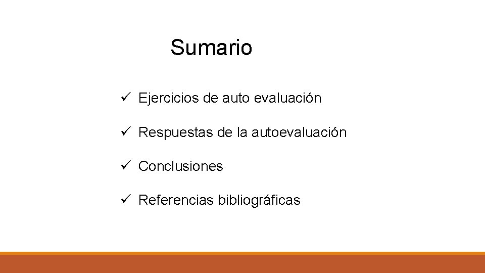 Sumario ü Ejercicios de auto evaluación ü Respuestas de la autoevaluación ü Conclusiones ü