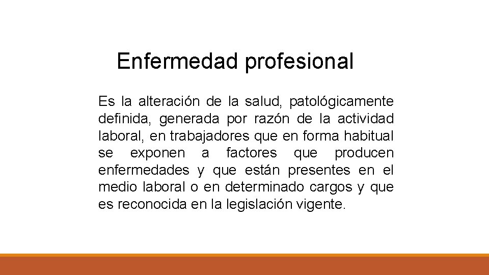 Enfermedad profesional Es la alteración de la salud, patológicamente definida, generada por razón de