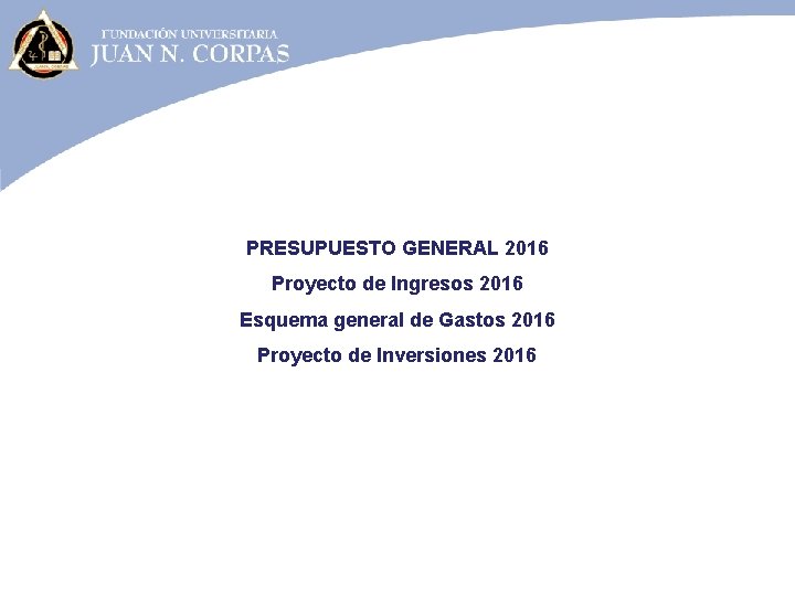 PRESUPUESTO GENERAL 2016 Proyecto de Ingresos 2016 Esquema general de Gastos 2016 Proyecto de