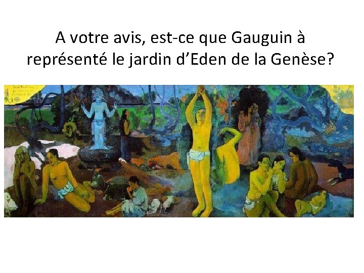 A votre avis, est-ce que Gauguin à représenté le jardin d’Eden de la Genèse?