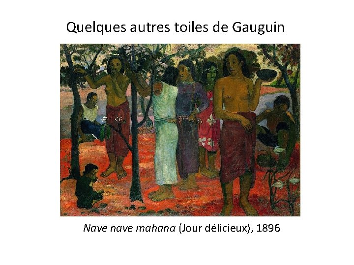 Quelques autres toiles de Gauguin Nave nave mahana (Jour délicieux), 1896 