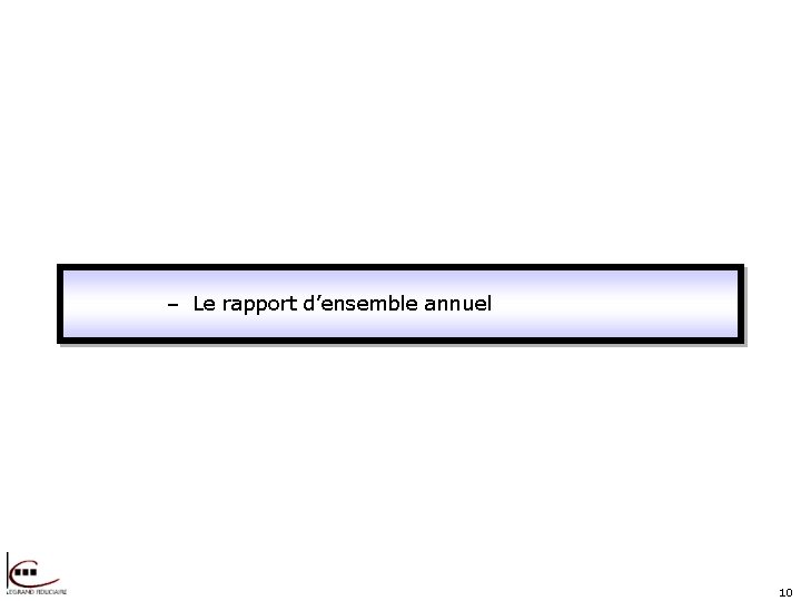 – Le rapport d’ensemble annuel 10 