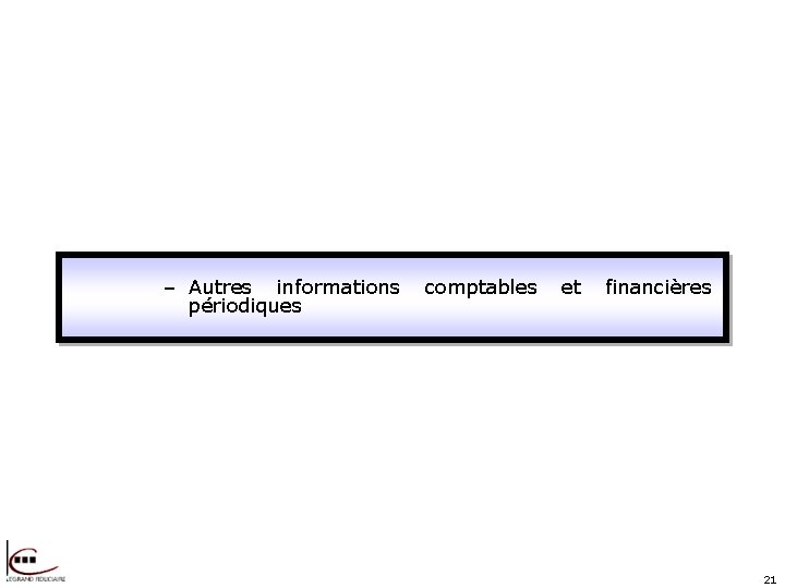 – Autres informations comptables et financières périodiques 21 