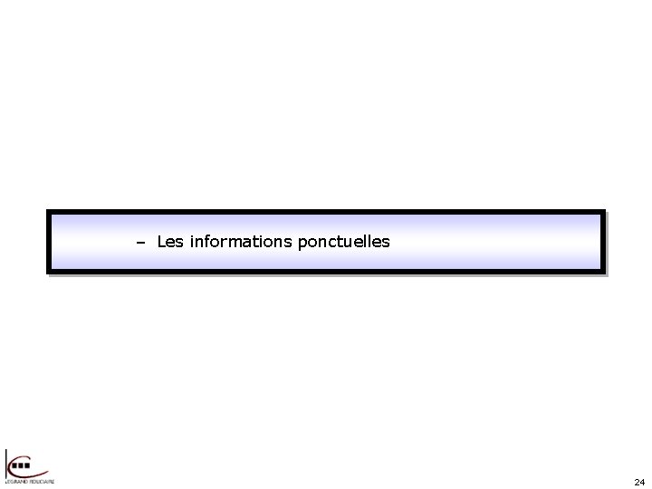 – Les informations ponctuelles 24 