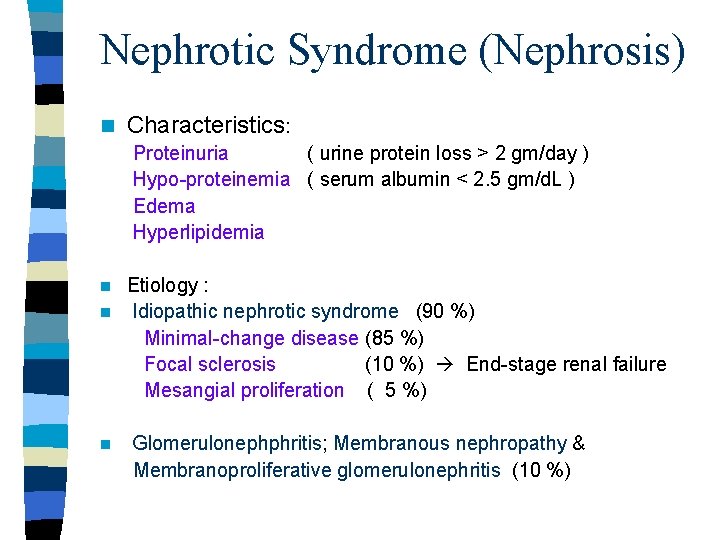 Nephrotic Syndrome (Nephrosis) n Characteristics: Proteinuria ( urine protein loss > 2 gm/day )