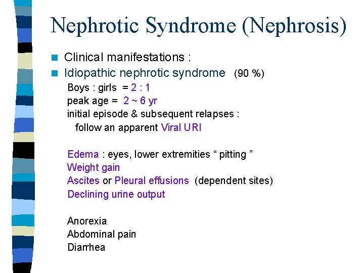 Nephrotic Syndrome (Nephrosis) Clinical manifestations : n Idiopathic nephrotic syndrome (90 %) n Boys