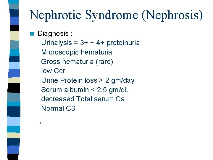 Nephrotic Syndrome (Nephrosis) n Diagnosis : Urinalysis = 3+ ~ 4+ proteinuria Microscopic hematuria