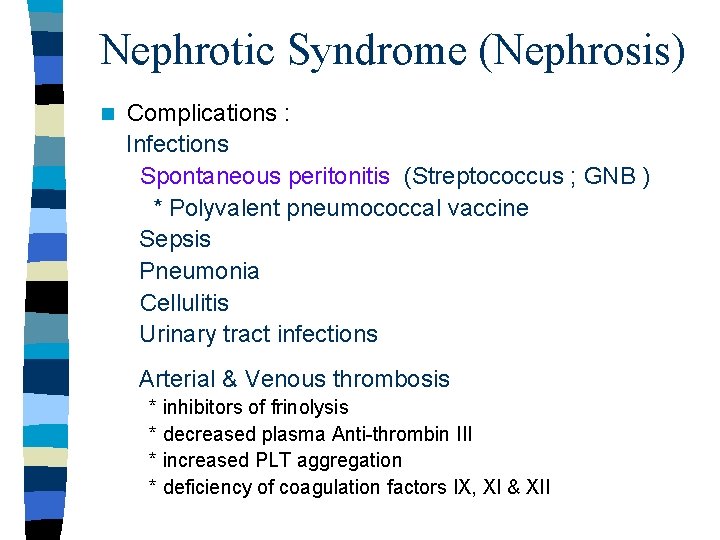 Nephrotic Syndrome (Nephrosis) n Complications : Infections Spontaneous peritonitis (Streptococcus ; GNB ) *