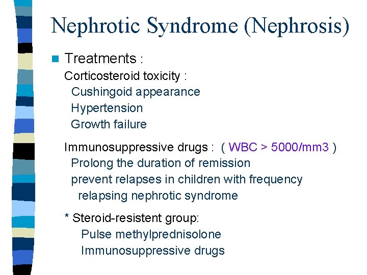 Nephrotic Syndrome (Nephrosis) n Treatments : Corticosteroid toxicity : Cushingoid appearance Hypertension Growth failure