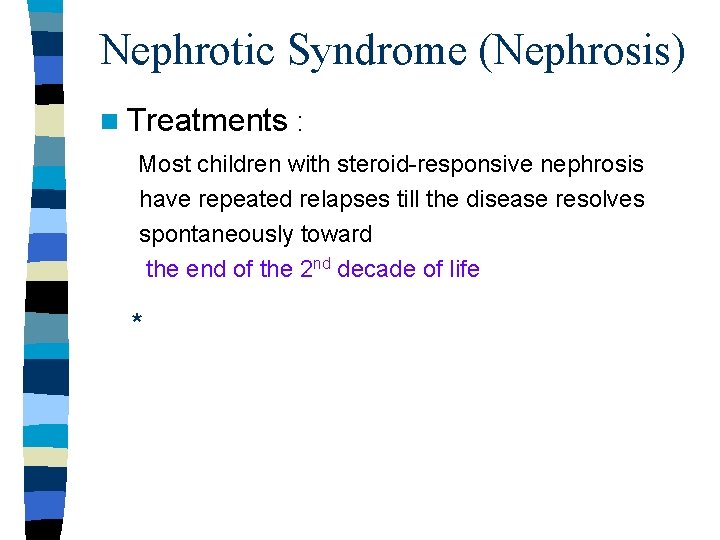 Nephrotic Syndrome (Nephrosis) n Treatments : Most children with steroid-responsive nephrosis have repeated relapses