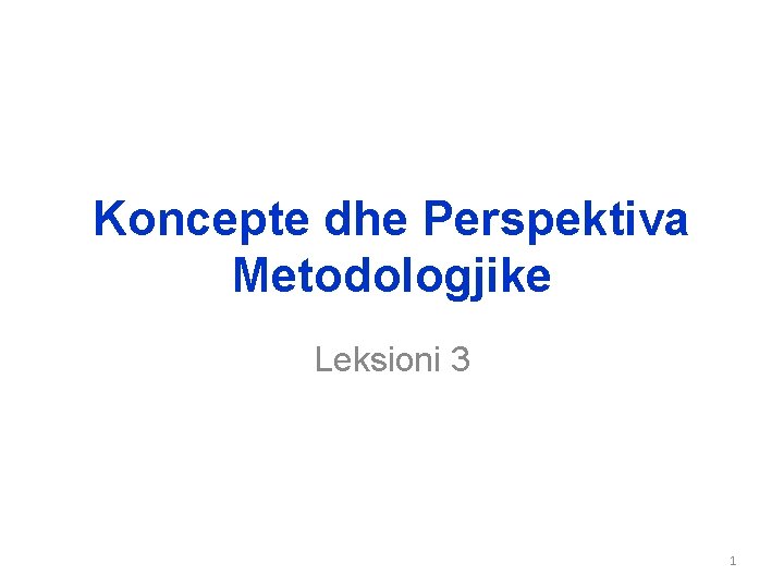 Koncepte dhe Perspektiva Metodologjike Leksioni 3 1 