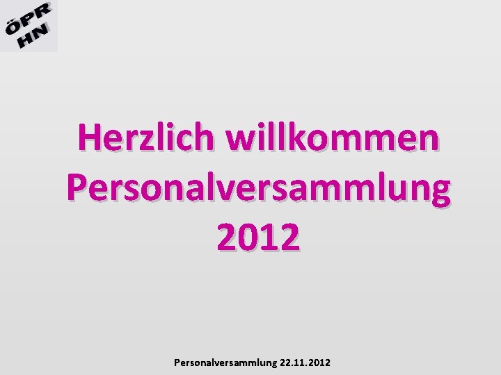 Herzlich willkommen Personalversammlung 2012 Personalversammlung 22. 11. 2012 