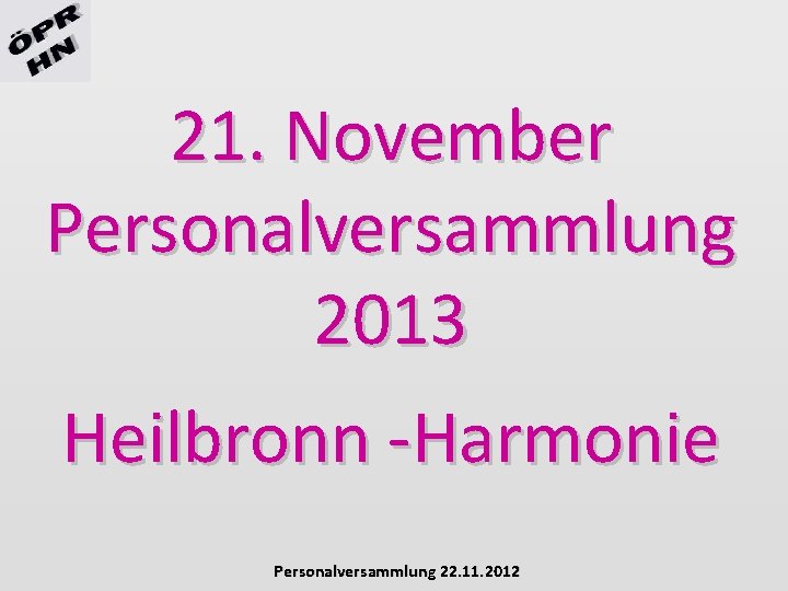 21. November Personalversammlung 2013 Heilbronn -Harmonie Personalversammlung 22. 11. 2012 