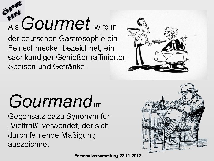 Gourmet Als wird in der deutschen Gastrosophie ein Feinschmecker bezeichnet, ein sachkundiger Genießer raffinierter