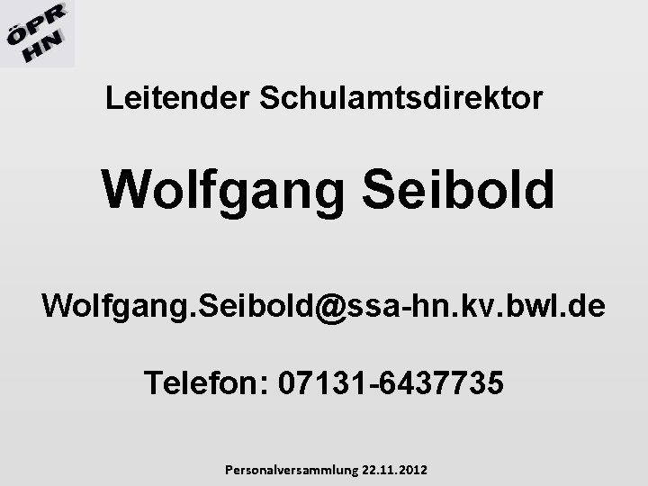 Leitender Schulamtsdirektor Wolfgang Seibold Wolfgang. Seibold@ssa-hn. kv. bwl. de Telefon: 07131 -6437735 Personalversammlung 22.