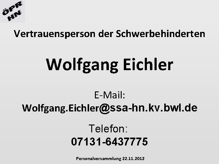 Vertrauensperson der Schwerbehinderten Wolfgang Eichler E-Mail: Wolfgang. Eichler@ssa-hn. kv. bwl. de Telefon: 07131 -6437775